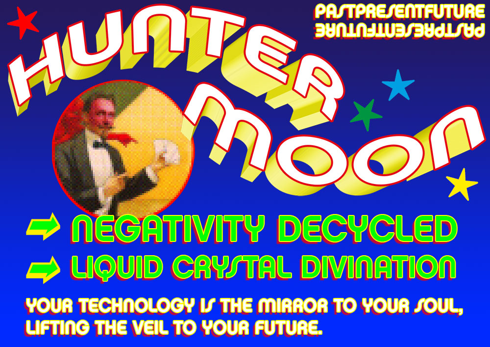A seaside fortune-teller style sign. There is a picture of a man showing cards and wearing a dinner jacket and a red devil mask. The text says: PAST PRESENT FUTURE: HUNTER MOON. NEGATIVITY DECYCLED. LIQUID CRYSTAL DIVINATION. Your technology is the mirror to your soul, lifting the veil to your future.